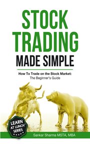 Stock trading made simple: how to trade on the stock market. The Beginner's Guide cover image