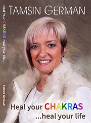 Heal your chakras ...heal your life. An Easy To Follow Self Help Guide to Health and Happiness cover image