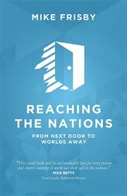 Reaching the nations: how to. Identify, Prepare and Support Local Church Members to Become Cross-Cultural Servants cover image