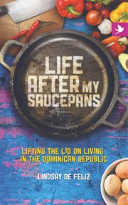 Life after my saucepans : lifting the lid on living in the Dominican Republic cover image