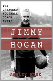 Jimmy Hogan : the greatest football coach ever? cover image