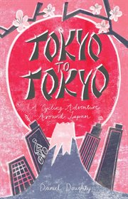 Tokyo to Tokyo : a cycling adventure around Japan cover image