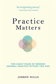 Practice matters : the early years of modern general practice within the NHS cover image