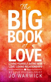 The big book of love. Loving Yourself, Dating With Love, Loving Relationships cover image
