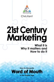 21st century marketing: what it is, why it matters and how to do it. How to Generate  Word of Mouth in the Digital Age cover image