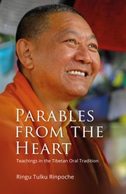 Parables from the heart : teachings in the Tibetan oral tradition cover image