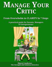 Manage your critic : from overwhelm to clarity in 7 steps : a practical guide for parents, managers and entrepreneurs cover image