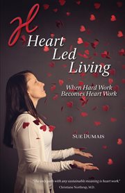 Heart led living. When Hard Work Becomes Heart Work cover image