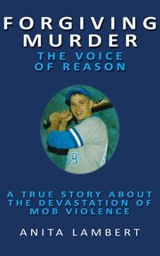 FORGIVING MURDER - THE VOICE OF REASON : a true story about the devastation of mob violence cover image