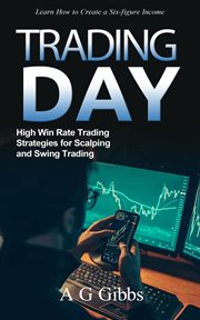 Day Trading : Learn How to Create a Six-figure Income (High Win Rate Trading Strategies for Scalping and Swing Tra cover image