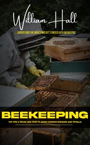 Beekeeping : Understand the Basics and Get Started With Beekeeping (Top Tips & Tricks and How to Avoid Common Mis cover image