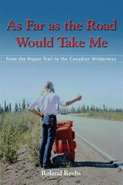 As far as the road would take me : from the hippie trail to the Canadian wilderness cover image