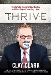Thrive : How to take control of your destiny and move beyond surviving ... now! cover image