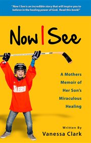 Now i see. A Mothers Memoir of Her Son's Miraculous Healing cover image