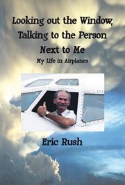Looking out the window, talking to the person next to me : my life in airplanes cover image