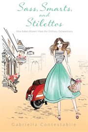 Sass, smarts, and stilettos : how Italian women make the ordinary, extraordinary cover image