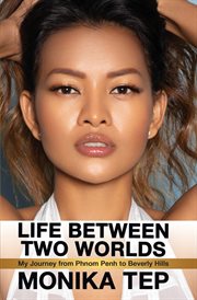 Life between two worlds : my journey from Phnom Penh to Beverly Hills cover image