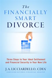 The financially smart divorce : three steps to your ideal settlement and financial security in your new life cover image
