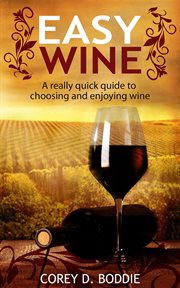 Easy wine. A Really Quick Guide to Choosing and Enjoying Wine cover image