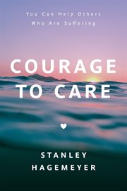 Courage to care. You Can Help Others Who Are Suffering cover image