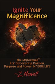Ignite your magnificence. the MQformula or Discovering Passion, Purpose and Power IN YOUR LIFE cover image