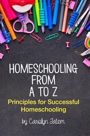 Homeschooling from A to Z : principles for successful homeschooling cover image