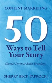 Content marketing: 50 ways to tell your story. (Insider Secrets to Better Branding) cover image