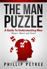 The man puzzle. A Guide To Understanding Men (Heart, Mind and Soul) cover image