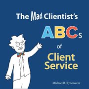 The mad clientist's ABCs of client service cover image