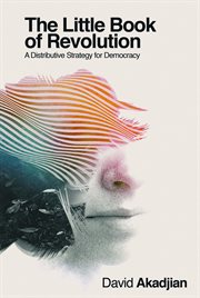 The little book of revolution : a distributive strategy for democracy cover image