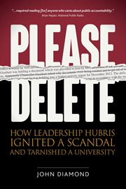 Please delete. How Leadership Hubris Ignited a Scandal and Tarnished a University cover image