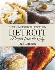Seven neighborhoods in Detroit : recipes from the city cover image
