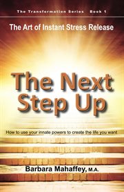 The next step up. The Art of Instant Stress Release, How to Use Your Innate Powers to Create the Life You Want cover image