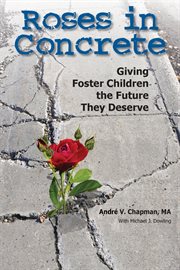 Roses in concrete : giving foster care children the future they deserve cover image