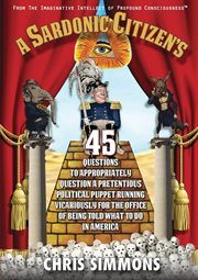 A sardonic citizen's 45 questions to appropriately question a pretentious political puppet runnin cover image