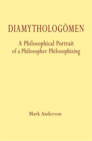 Diamythologõmen. A Philosophical Portrait of a Philosopher Philosophizing cover image
