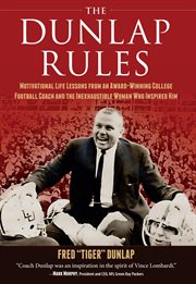 The Dunlap rules : motivational life lessons from an award-winning college football coach and the inexhaustible woman who inspired him cover image