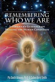 Remembering who we are : Laarkmaa's guidance on healing the human condition cover image