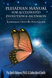Pleiadian manual for accelerated evolution & ascension. Laarkmaa's Step by Step Guide cover image