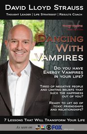 Dancing with vampires : empowering your life by eliminating negative people and toxic beliefs that suck the energy out of you cover image