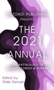Arzono publishing presents the 2021 annual. An Anthology of Short Stories & Poetry cover image