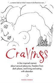 Cravings. A Zen-inspired memoir about sensual pleasures, freedom from dark places, and living and eating with cover image