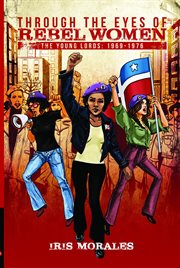 Through the eyes of rebel women. The Young Lords, 1969-1976 cover image