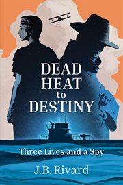 Dead heat to destiny : Three Lives and a Spy cover image