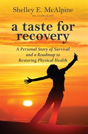 A taste for recovery : a personal story of survival and a roadmap to restoring physical health cover image