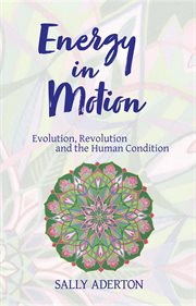 Energy in motion : evolution, revolution and the human condition cover image