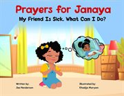 Prayers for janaya : My Friend Is Sick. What Can I Do? cover image