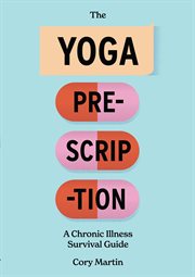 The yoga prescription. A Chronic Illness Survival Guide cover image