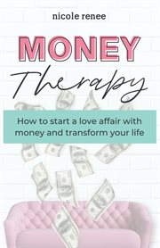 Money Therapy : How to start a love affair with money and transform your life cover image