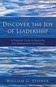 Discover the joy of leadship : a practical guide to resolving your management challenges cover image